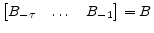 \displaystyle \begin{bmatrix}B_{-\tau}&\dots&B_{-1} \end{bmatrix}=B