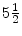  5\frac{1}{2}