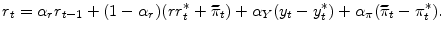 \displaystyle r_{t}=\alpha_{r}r_{t-1}+(1-\alpha_{r})(rr_{t}^{\ast}+\widetilde{\pi}% _{t})+\alpha_{Y}(y_{t}-y_{t}^{\ast})+\alpha_{\pi}(\widetilde{\pi}_{t}-\pi _{t}^{\ast}).% 