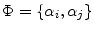  \Phi=\left\{ \alpha_{i},\alpha_{j}\right\} 