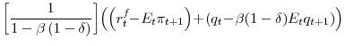 \displaystyle \left[\frac{1}{1-\beta\left(1-\delta\right)}\right]\! \left(\left(r^{f}_{t}\!\!-\!E_{t}\pi_{t+1}\right) \!+\!\left(q_{t}\!-\!\beta (1-\delta) E_{t} q_{t+1}\right)\right)