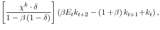 \displaystyle \left[\frac{\chi^{k} \cdot \delta}{1-\beta\left(1-\delta\right)} \right] \left(\beta E_{t}k_{t+2}-\left(1+\!\beta \right)k_{t+1}\!+\!k_{t} \right),