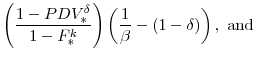\displaystyle \left(\frac{1-PDV^{\delta}_{\ast}}{1-F^{k}_{\ast}}\right) \left(\frac{1}{\beta}-\left(1-\delta\right)\right), {\mathrm{\ and \ }}