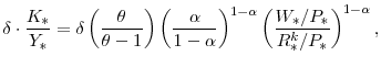 \displaystyle \delta \cdot \frac{K_{\ast}}{Y_{\ast}} =\delta \left(\frac{\theta}{\theta-1}\right) \left(\frac{\alpha}{1-\alpha}\right)^{1-\alpha} \left(\frac{W_{\ast}/P_{\ast}}{R^{k}_{\ast}/P_{\ast}} \right)^{1-\alpha},