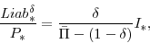 \begin{displaymath} \frac{\mathit{Liab}^{\delta}_{\ast}}{P_{\ast}}= \frac{\delta}{\bar{\Pi}-(1-\delta)}I_{\ast}, \end{displaymath}