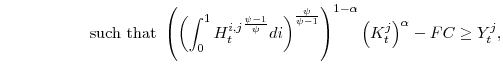 \displaystyle \ \ \ \ \ \ \ \ \ \ \ \ \ \ \ \textrm{such that} \left(\left(\int_{0}^{1} {H^{i,j}_{t}}^{\frac{\psi-1}{\psi}}di\right)^{\frac{\psi}{\psi-1}}\right)^{1-\alpha} \left(K^{j}_{t}\right)^{\alpha}-FC \geq Y^{j}_{t},