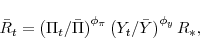 \begin{displaymath} \bar R_t = \left(\Pi_{t}/\bar \Pi \right)^{\phi_{\pi}} \left( Y_{t}/\bar Y \right)^{\phi_{y}} R_*, \end{displaymath}