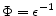  \Phi =\epsilon^{-1}