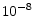  10^{-8}