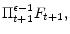 \displaystyle \Pi _{t+1}^{\epsilon -1}F_{t+1},