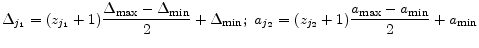 \displaystyle \Delta_{j_{1}} = (z_{j_{1}}+1)\frac{\Delta_{\max} - \Delta_{\min}}{2} + \Delta_{\min};~ a_{j_{2}} = (z_{j_{2}}+1)\frac{a_{\max} - a_{\min}}{2} + a_{\min} 