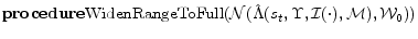 \displaystyle {\bf procedure} {\rm WidenRangeToFull}(\mathcal{N}(\hat{\Lambda}(s_t, \Upsilon, \mathcal{I}(\cdot), \mathcal{M}), \mathcal{W}_0))