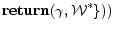 \displaystyle {\bf return}(\gamma, \mathcal{W}^*\}))