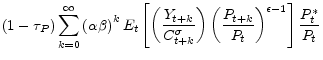 \displaystyle \left( 1-\tau _{P}\right) \sum_{k=0}^{\infty }\left( \alpha \beta \right) ^{k}E_{t}\left[ \left( \frac{Y_{t+k}}{C_{t+k}^{\sigma }}\right) \left( \frac{% P_{t+k}}{P_{t}}\right) ^{\epsilon -1}\right] \frac{P_{t}^{\ast }}{P_{t}}