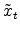  \tilde{x}_{t}