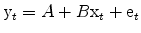 \displaystyle {\rm y}_t= A + B {\rm x}_t + {\rm e}_t