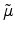  \tilde{\mu}