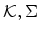  \mathcal{K},\Sigma
