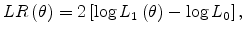 \displaystyle LR\left( \theta\right) =2\left[ \log L_{1}\left( \theta\right) -\log L_{0}\right], 