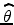  \widehat{\theta}