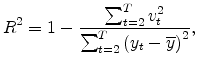 \displaystyle R^{2}=1-\frac{\sum_{t=2}^{T}v_{t}^{2}}{\sum_{t=2}^{T}\left( y_{t}% -\overline{y}\right) ^{2}},% 