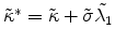  \tilde{\kappa}^* = \tilde{\kappa}+\tilde{\sigma} \tilde{\lambda_1}