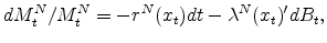\displaystyle dM_t^N/M_t^N = -r^N(x_t)dt -\lambda^N(x_t)'dB_t,