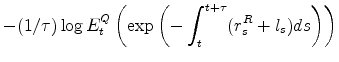 \displaystyle -(1/\tau)\log E_{t}^{Q}\left( \exp\left( -\int_{t}^{t+\tau}(r_{s}% ^{R}+l_{s})ds\right) \right)