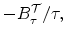 \displaystyle -B_{\tau}^{\cal T}/\tau,