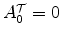  A^{\cal T}_0 =0