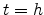  t=h