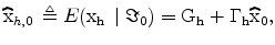 \displaystyle \widehat{\rm x}_{h,0\text{ }}\triangleq E(\rm x_{h\text{ }}\mid\Im_{0})=G_{h}% +\Gamma_{h}\widehat{\rm x}_{0}, 