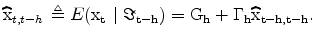 \displaystyle \widehat{\rm x}_{t,t-h\text{ }}\triangleq E(\rm x_{t\text{ }}\mid\Im_{t-h}% )=G_{h}+\Gamma_{h}\widehat{\rm x}_{t-h,t-h}.% 