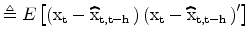 \displaystyle \triangleq E\left[ \left( \rm x_t-\widehat {\rm x}_{t,t-h\text{ }}\right) \left( \rm x_t-\widehat{\rm x}_{t,t-h\text{ }% }\right) ^{\prime}\right]