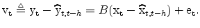\displaystyle {\rm v_t} \triangleq {\rm y_{t}}-\widehat{\rm y}_{t,t-h}=B({\rm x_t}-\widehat{\rm x}_{t,t-h})+{\rm e_{t}}.% 