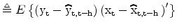 \displaystyle \triangleq E\left\{ \left( \rm y_{t}-\widehat{\rm y}% _{t,t-h}\right) \left( \rm x_t-\widehat{\rm x}_{t,t-h\text{ }}\right) ^{\prime}\right\}