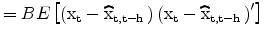\displaystyle =B E\left[ \left( \rm x_t-\widehat{\rm x}_{t,t-h\text{ }}\right) \left( \rm x_t-\widehat{\rm x}_{t,t-h\text{ }}\right) ^{\prime}\right]
