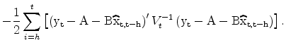 \displaystyle -\frac{1}{2}\sum_{i=h}^{t}\left[ \left( \rm y_{t}-A-B\widehat{\rm x}% _{t,t-h}\right) ^{\prime}V_{t}^{-1}\left( \rm y_{t}-A-B\widehat{\rm x}% _{t,t-h}\right) \right].