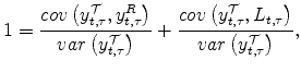 \displaystyle 1=\frac{cov\left( y_{t,\tau}^{\cal T},y_{t,\tau}^{R}\right) }{var\left( y_{t,\tau}^{\cal T}\right) }+\frac{cov\left( y_{t,\tau}^{\cal T},L_{t,\tau}\right) }{var\left( y_{t,\tau}^{\cal T}\right) }, 