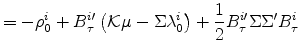 \displaystyle =-\rho_{0}^{i}+B_{\tau}^{i\prime}\left( \mathcal{K}\mu-\Sigma\lambda_{0}^{i}\right) +\frac{1}{2}B_{\tau}^{i\prime }\Sigma\Sigma^{\prime}B_{\tau}^{i}