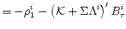 \displaystyle =-\rho_{1}^{i}-\left( \mathcal{K}+\Sigma \Lambda^{i}\right) ^{\prime}B_{\tau}^{i}