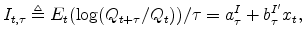 \displaystyle I_{t,\tau} \triangleq E_t(\log(Q_{t+\tau}/Q_t))/\tau =a_{\tau}^{I}+b_{\tau}^{I^{\prime}}x_{t},% 