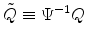 \tilde Q \equiv \Psi^{-1} Q