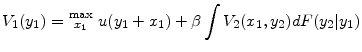 \displaystyle V_1(y_1) = \substack{\max\\ x_1}\ u(y_1 + x_1) + \beta \int V_2(x_1,y_2)dF(y_2 \vert y_1)