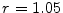  r = 1.05