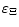 \varepsilon _{\Xi }