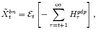 \displaystyle \tilde{X}_{t}^{bn} = \mathcal{E}_{t} \left[ -\sum_{\tau=t+1}^{\infty} H^{gdp}_{\tau} \right],