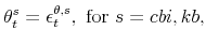 \displaystyle \theta_{t}^{s}=\epsilon_{t}^{\theta,s},\ \mathrm{for} \ s=cbi,kb,