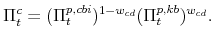 \displaystyle \Pi^{c}_{t} = (\Pi^{p,cbi}_{t})^{1-w_{cd}}(\Pi^{p,kb}_{t})^{w_{cd}}.