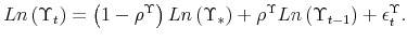 \displaystyle Ln \left( \Upsilon_{t} \right) = \left( 1-\rho^{\Upsilon} \right) Ln \left( \Upsilon_{\ast} \right) + \rho^{\Upsilon} Ln \left( \Upsilon_{t-1} \right) +\epsilon_{t}^{\Upsilon}.